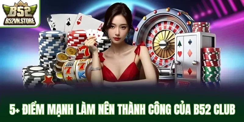 Những điểm mạnh làm nên thành công của hệ thống B52 Club