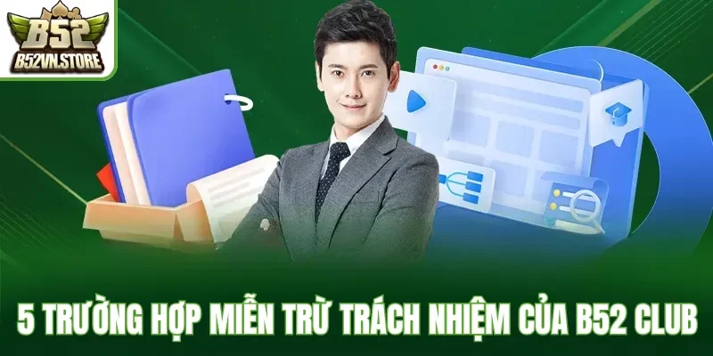 5 trường hợp miễn trừ trách nhiệm của B52 Club