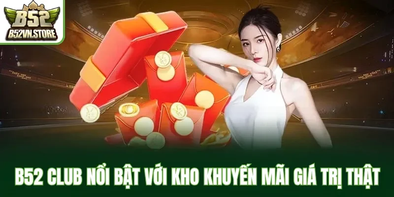 B52 Club nổi bật với kho khuyến mãi giá trị thật