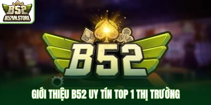 Giới thiệu B52 uy tín Top 1 thị trường