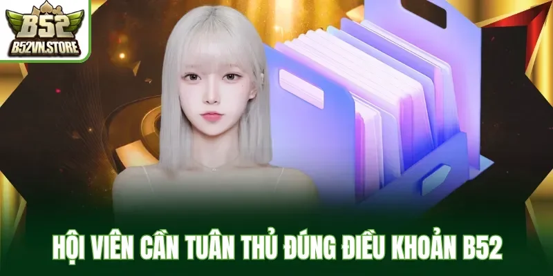 Hội viên cần tuân thủ đúng điều khoản B52