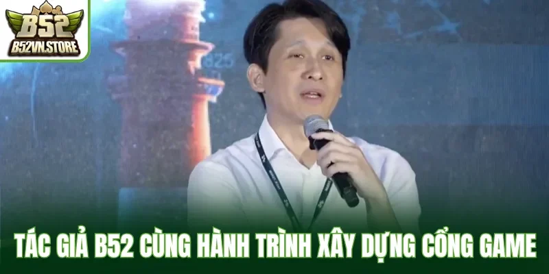 Tác giả B52 cùng hành trình xây dựng cổng game