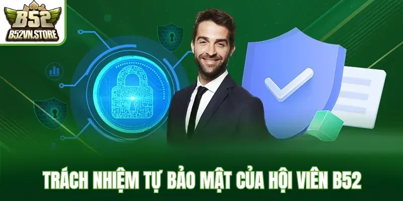 Trách nhiệm tự bảo mật của hội viên B52